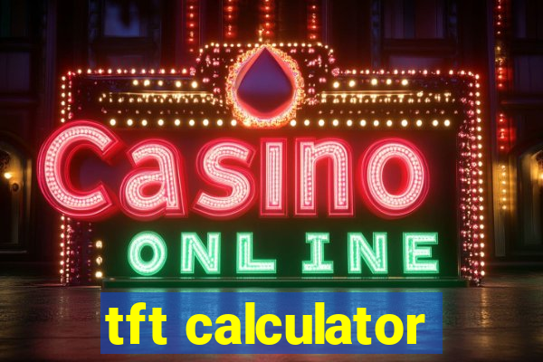 tft calculator